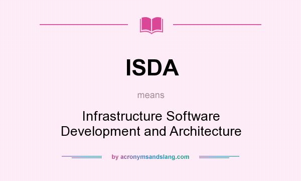 What does ISDA mean? It stands for Infrastructure Software Development and Architecture