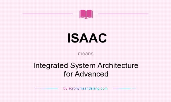 What does ISAAC mean? It stands for Integrated System Architecture for Advanced