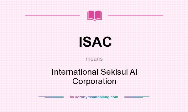 What does ISAC mean? It stands for International Sekisui AI Corporation