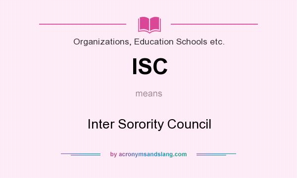 What does ISC mean? It stands for Inter Sorority Council
