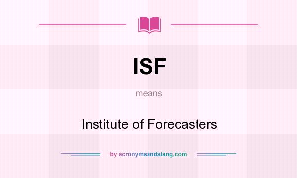 What does ISF mean? It stands for Institute of Forecasters