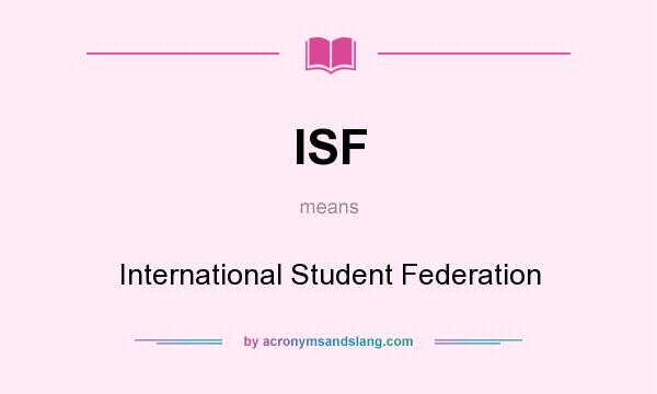 What does ISF mean? It stands for International Student Federation