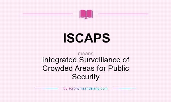 What does ISCAPS mean? It stands for Integrated Surveillance of Crowded Areas for Public Security