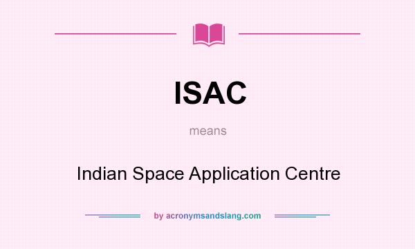 What does ISAC mean? It stands for Indian Space Application Centre