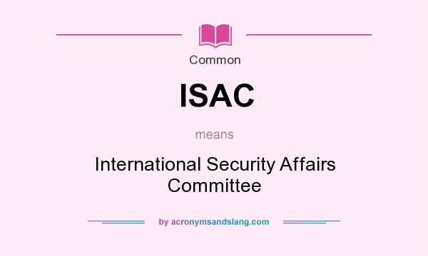 What does ISAC mean? It stands for International Security Affairs Committee