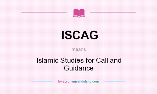What does ISCAG mean? It stands for Islamic Studies for Call and Guidance