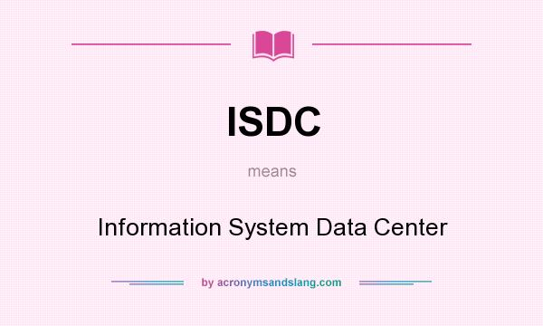 What does ISDC mean? It stands for Information System Data Center
