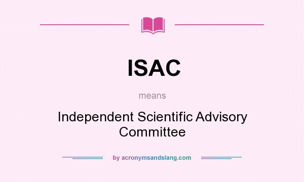 What does ISAC mean? It stands for Independent Scientific Advisory Committee