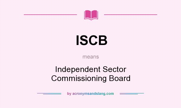 What does ISCB mean? It stands for Independent Sector Commissioning Board