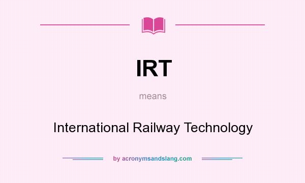 What does IRT mean? It stands for International Railway Technology