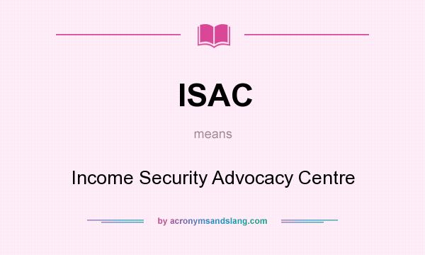 What does ISAC mean? It stands for Income Security Advocacy Centre