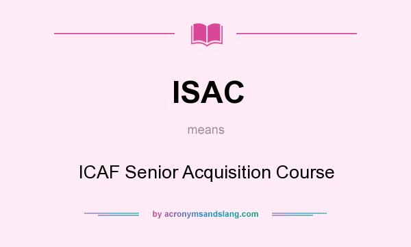 What does ISAC mean? It stands for ICAF Senior Acquisition Course