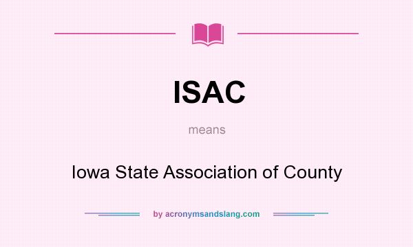 What does ISAC mean? It stands for Iowa State Association of County