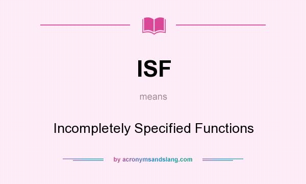 What does ISF mean? It stands for Incompletely Specified Functions