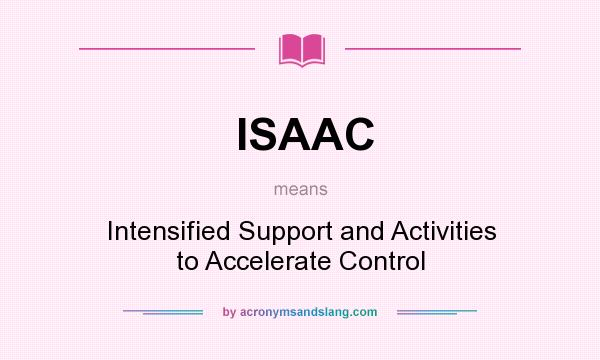 What does ISAAC mean? It stands for Intensified Support and Activities to Accelerate Control