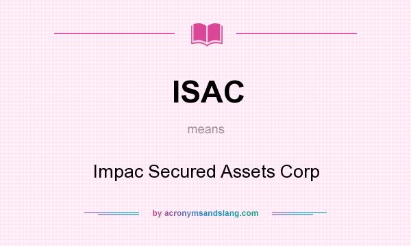 What does ISAC mean? It stands for Impac Secured Assets Corp