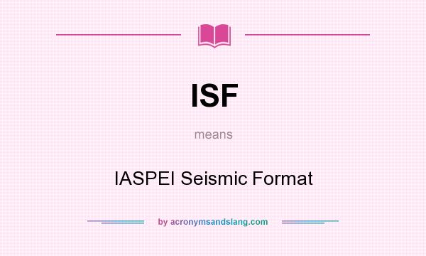 What does ISF mean? It stands for IASPEI Seismic Format