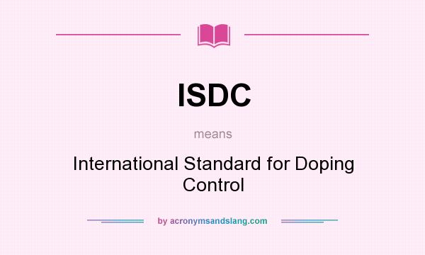 What does ISDC mean? It stands for International Standard for Doping Control