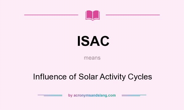 What does ISAC mean? It stands for Influence of Solar Activity Cycles