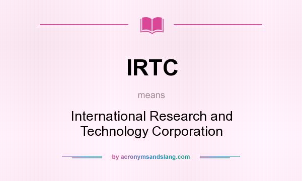 What does IRTC mean? It stands for International Research and Technology Corporation