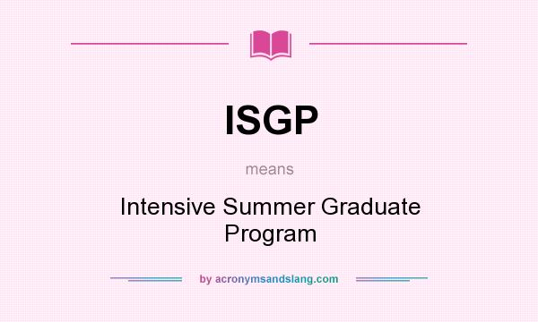 What does ISGP mean? It stands for Intensive Summer Graduate Program