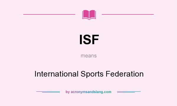 What does ISF mean? It stands for International Sports Federation