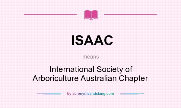 What does ISAAC mean? It stands for International Society of Arboriculture Australian Chapter