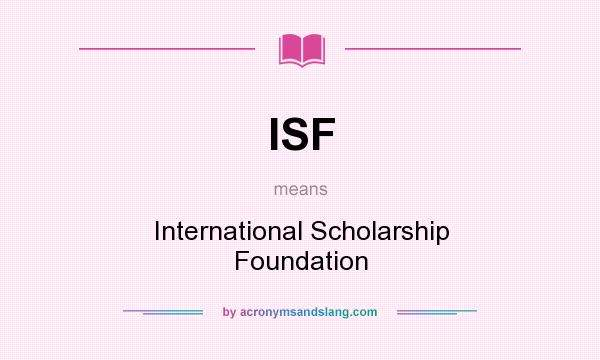 What does ISF mean? It stands for International Scholarship Foundation