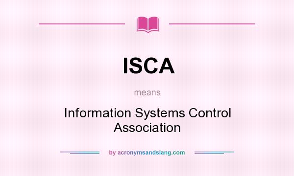 What does ISCA mean? It stands for Information Systems Control Association