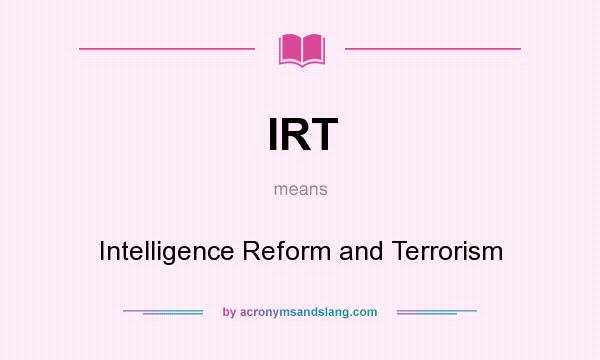 What does IRT mean? It stands for Intelligence Reform and Terrorism