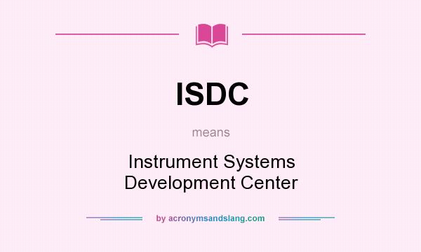 What does ISDC mean? It stands for Instrument Systems Development Center