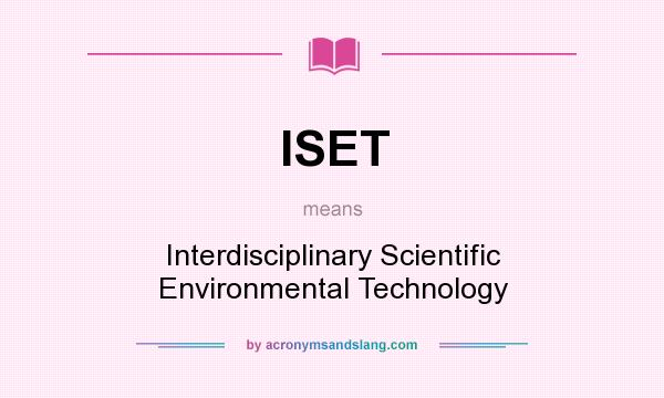 What does ISET mean? It stands for Interdisciplinary Scientific Environmental Technology