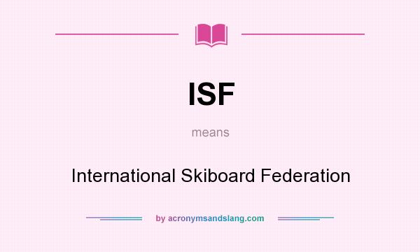 What does ISF mean? It stands for International Skiboard Federation