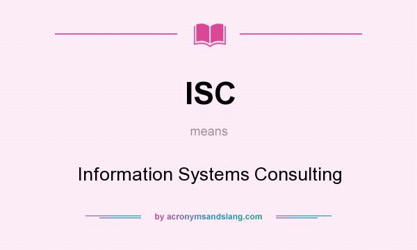 What does ISC mean? It stands for Information Systems Consulting