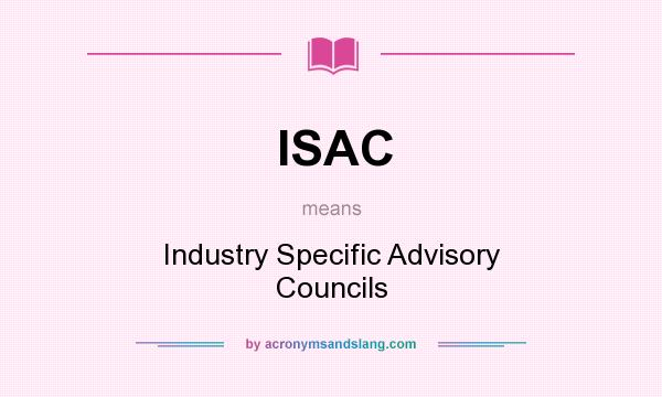What does ISAC mean? It stands for Industry Specific Advisory Councils