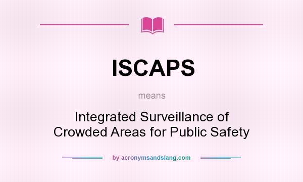 What does ISCAPS mean? It stands for Integrated Surveillance of Crowded Areas for Public Safety