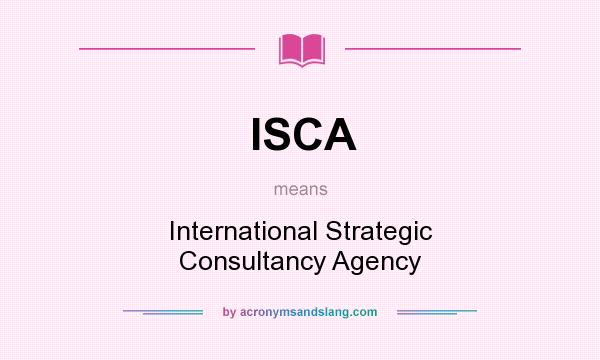 What does ISCA mean? It stands for International Strategic Consultancy Agency