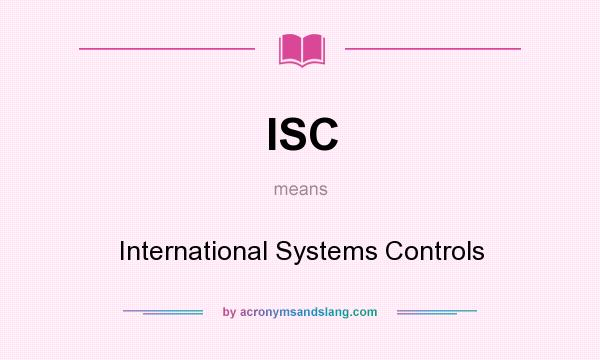 What does ISC mean? It stands for International Systems Controls