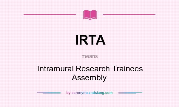 What does IRTA mean? It stands for Intramural Research Trainees Assembly