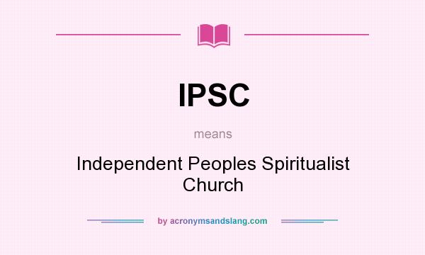 What does IPSC mean? It stands for Independent Peoples Spiritualist Church