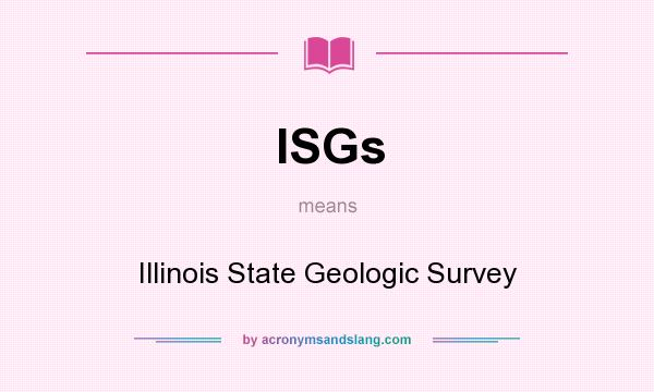 What does ISGs mean? It stands for Illinois State Geologic Survey