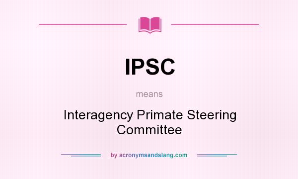 What does IPSC mean? It stands for Interagency Primate Steering Committee