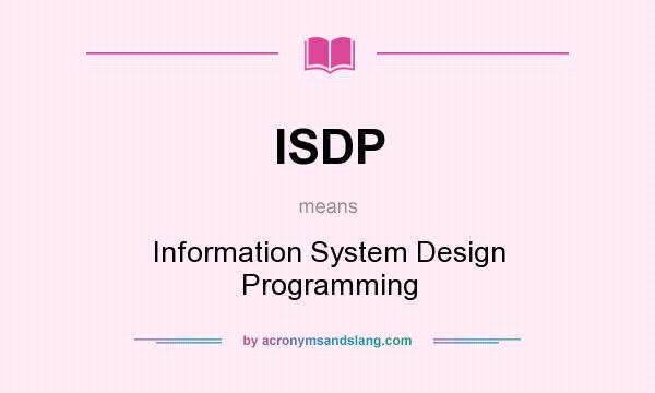 What does ISDP mean? It stands for Information System Design Programming