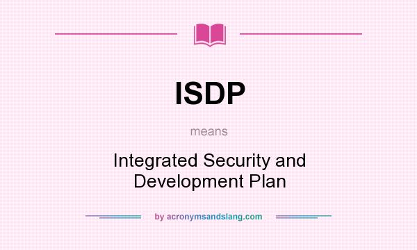 What does ISDP mean? It stands for Integrated Security and Development Plan