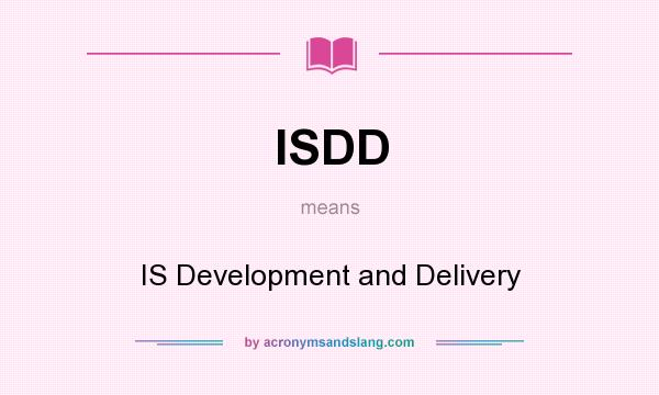 What does ISDD mean? It stands for IS Development and Delivery