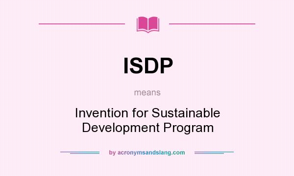 What does ISDP mean? It stands for Invention for Sustainable Development Program