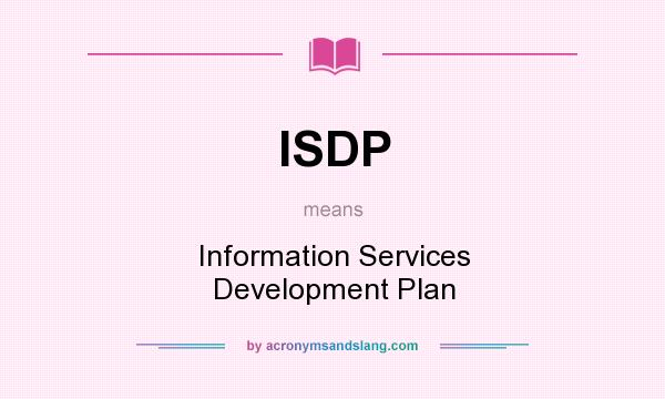 What does ISDP mean? It stands for Information Services Development Plan