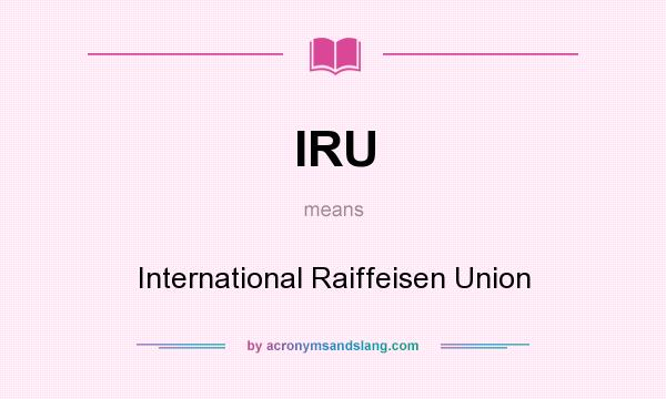 What does IRU mean? It stands for International Raiffeisen Union