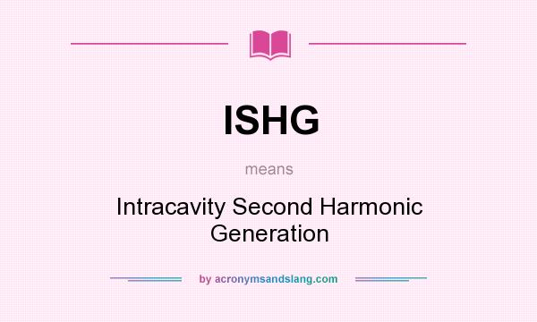 What does ISHG mean? It stands for Intracavity Second Harmonic Generation