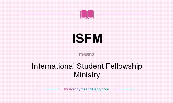 What does ISFM mean? It stands for International Student Fellowship Ministry